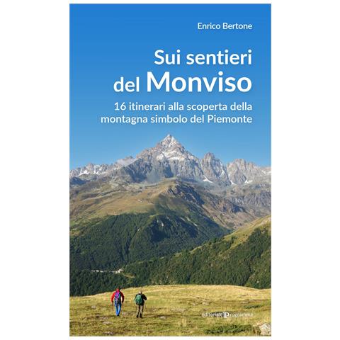 Enrico Bertone - Sui sentieri del Monviso. 16 itinerari alla scoperta della montagna simbolo del Piemonte - Foto 1
