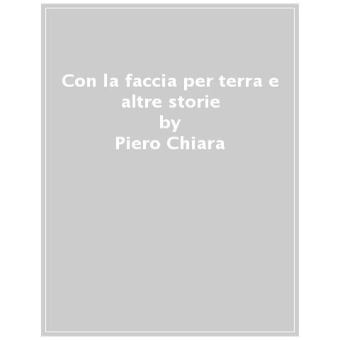 Piero Chiara - Con La Faccia Per Terra E Altre Storie - Foto 1