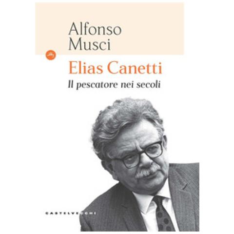 Alfonso Musci - Elias Canetti. Il Pescatore Nei Secoli - Foto 1