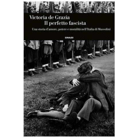 Victoria De Grazia - Il Perfetto Fascista. Una Storia D'amore, Potere E Moralità Nell'italia Di Mussolini - Foto 1