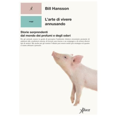 Bill S. Hansson - L'arte Di Vivere Annusando. Storie Sorprendenti Dal Mondo Dei Profumi E Degli Odori - Foto 1