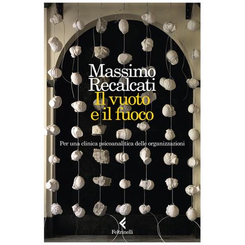 Massimo Recalcati - Il vuoto e il fuoco. Per una clinica psicoanalitica delle organizzazioni - Foto 1