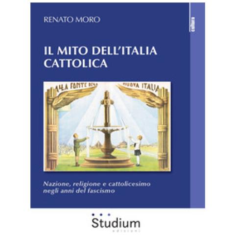 Renato Moro - Il Mito Dell'italia Cattolica. Nazione, Religione E Cattolicesimo Negli Anni Del Fascismo - Foto 1