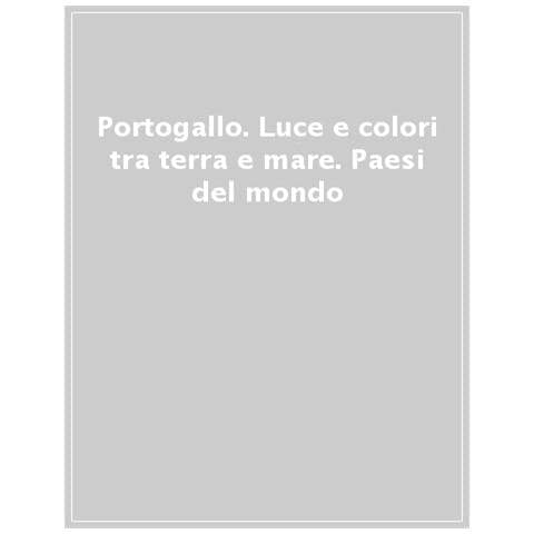 Portogallo. Luce E Colori Tra Terra E Mare. Paesi Del Mondo. Ediz. Illustrata - Foto 1