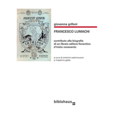 Giovanna Grifoni - Francesco Lumachi. Contributo Alla Biografia Di Un Libraio Editore Fiorentino D'inizio Novecento - Foto 1