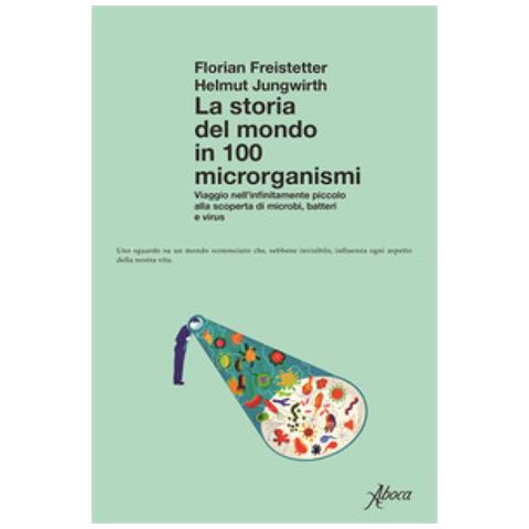 Florian Freistetter - La storia del mondo in 100 microrganismi. Viaggio nell’infinitamente piccolo alla scoperta di microbi, batteri e virus - Foto 1