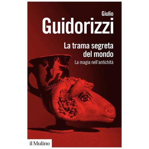 Giulio Guidorizzi - La trama segreta del mondo. La magia nell'antichità - Foto 1