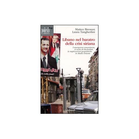 Laura Tangherlini - Libano nel baratro della crisi siriana. L'emergenza umanitaria, il ruolo di Hezbollah, le implicazioni geopolitiche in Medio Oriente - Foto 1