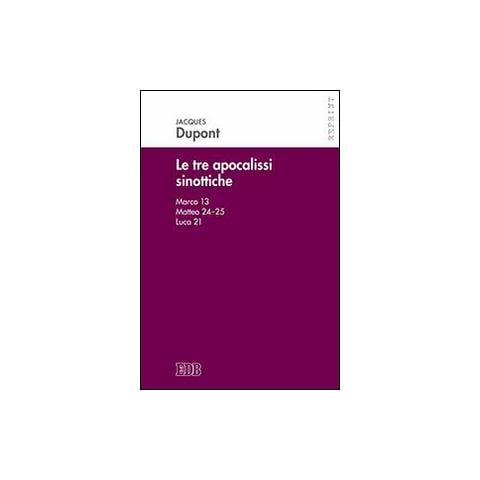 Jacques Dupont - Le tre apocalissi sinottiche (Marco 13, Matteo 24-25, Luca 21). Le tre apocalissi sinottiche - Foto 1