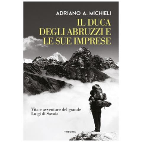 Filippo De Filippi - Il Duca Degli Abruzzi E Le Sue Imprese. Vita E Avventure Del Grande Luigi Di Savoia - Foto 1