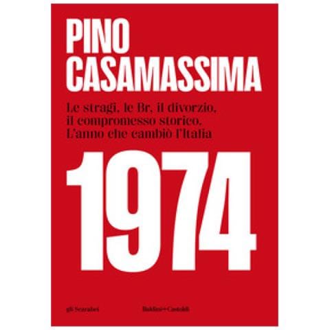 Pino Casamassima - 1974. Le Stragi, Le Br, Il Divorzio, Il Compromesso Storico. L'anno Che Cambiò L'italia - Foto 1