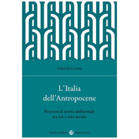 Gabriella Corona - L'italia Dell'antropocene. Percorsi Di Storia Ambientale Tra Xx E Xxi Secolo - Foto 1