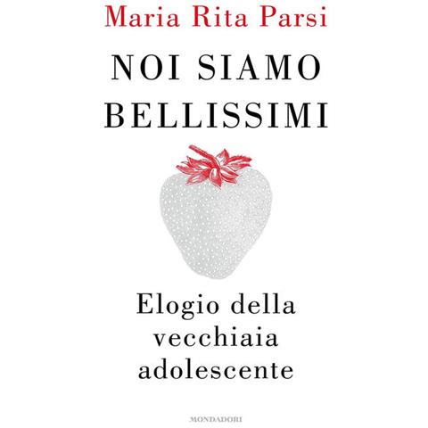Maria Rita Parsi - Noi Siamo Bellissimi. Elogio Della Vecchiaia Adolescente - Foto 2