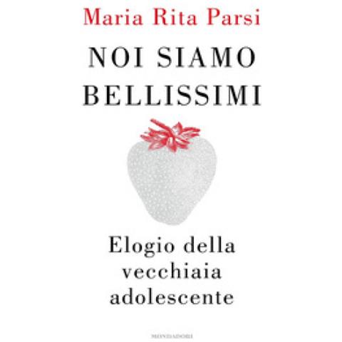 Maria Rita Parsi - Noi Siamo Bellissimi. Elogio Della Vecchiaia Adolescente - Foto 1