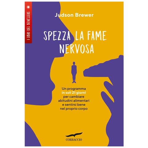 Judson Brewer - Spezza la fame nervosa. Un programma in soli 21 giorni per cambiare abitudini alimentari e sentirsi bene nel proprio corpo - Foto 1