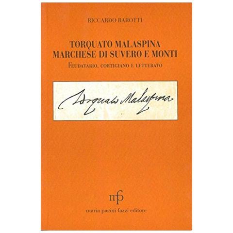 Riccardo Barotti - Torquato Malaspina. Marchese di Suvero e Monti. Feudatario, cortigiano e letterato - Foto 1