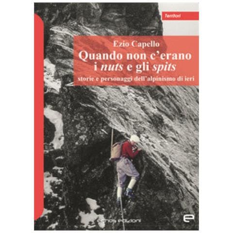 Ezio Capello - Quando Non C'erano I Nuts E Gli Spits. Storie E Personaggi Dell'alpinismo Di Ieri - Foto 1