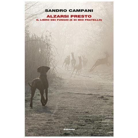 Sandro Campani - Alzarsi Presto. Il Libro Dei Funghi (e Di Mio Fratello) - Foto 2