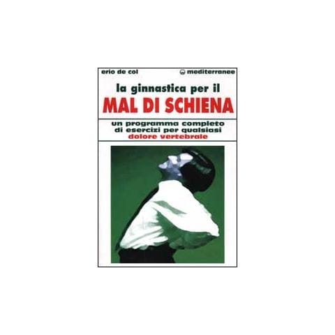 Erio De Col - La ginnastica per il mal di schiena. Un programma completo di esercizi per qualsiasi dolore vertebrale - Foto 1