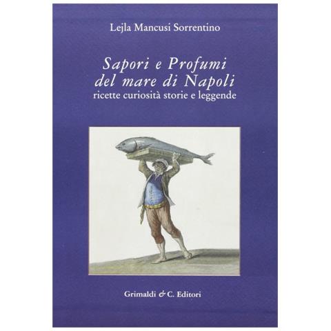 Lejla Mancusi Sorrentino - Sapori e profumi del mare di Napoli. Ricette, curiosità, storie e leggende - Foto 1