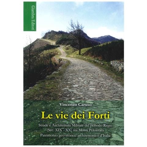 Vincenzo Caruso - Le vie dei Forti. Strade e architettura militare del periodo regio (sec. XIX-XX) sui Monti Peloritani - Foto 1