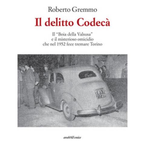 Roberto Gremmo - Il Delitto Codecà. Il «boia Della Valsusa» E Il Misterioso Omicidio Che Nel 1952 Fece Tremare Torino - Foto 1