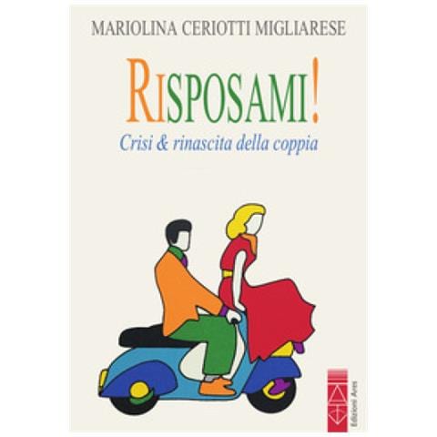 Mariolina Ceriotti Miglie - Risposami! Crisi & rinascita della coppia - Foto 1