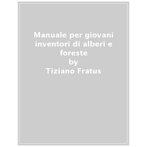 Tiziano Fratus - Manuale Per Giovani Inventori Di Alberi E Foreste - Foto 1