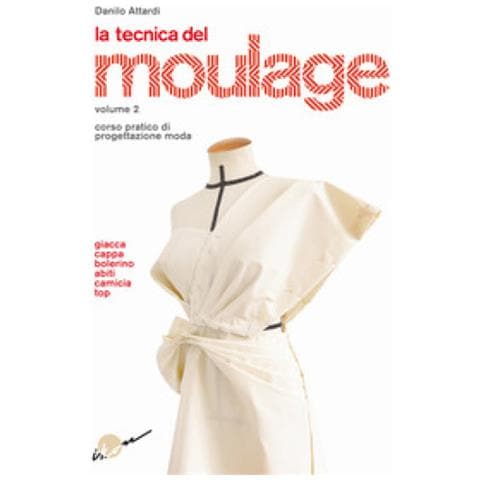 Danilo Attardi - La Tecnica Del Moulage. Corso Pratico Di Progettazione Moda. Vol. 2: Giacca, Cappa, Bolerino, Abiti, Camicia, Top - Foto 1