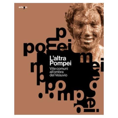 L'altra Pompei. Vite Comuni All'ombra Del Vesuvio - Foto 1