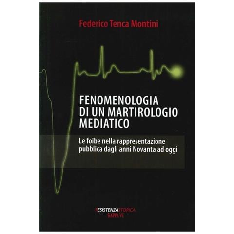 Federico Tenca Montini - Fenomenologia di un martirologio mediatico. Le foibe nella rappresentazione pubblica dagli anni Novanta ad oggi - Foto 2