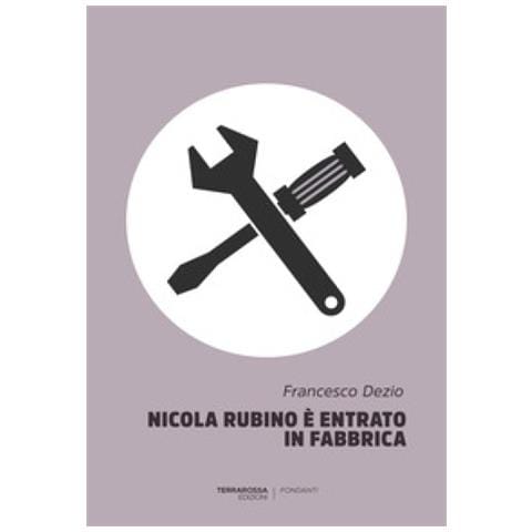 Francesco Dezio - Nicola Rubino è entrato in fabbrica - Foto 1
