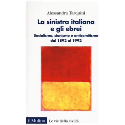 Alessandra Tarquini - La Sinistra Italiana E Gli Ebrei. Socialismo, Sionismo E Antisemitismo Dal 1892 Al 1992 - Foto 1