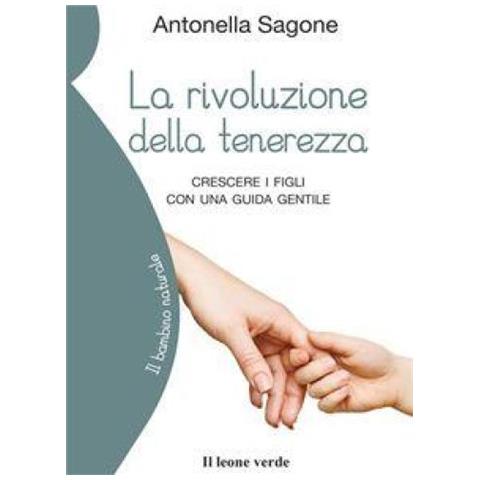 Antonella Sagone - La Rivoluzione Della Tenerezza. Crescere I Figli Con Una Guida Gentile - Foto 1