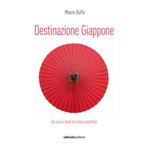Mauro Buffa - Destinazione Giappone. Da Sud A Nord Sui Treni Proiettile - Foto 1