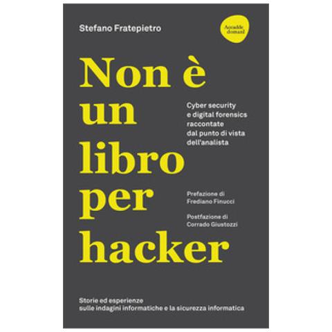 Stefano Fratepietro - Non È Un Libro Per Hacker. Cyber Security E Digital Forensics Raccontate Dal Punto Di Vista Dell'analista - Foto 1