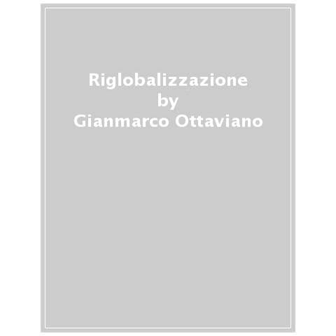 Gianmarco Ottaviano - La Riglobalizzazione. Dall'interdipendenza Tra Paesi A Nuove Coalizioni Economiche - Foto 1