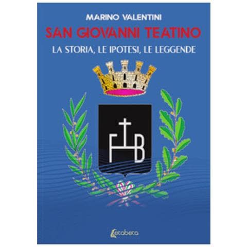 Marino Valentini - San Giovanni Teatino. La Storia, Le Ipotesi, Le Leggende - Foto 1