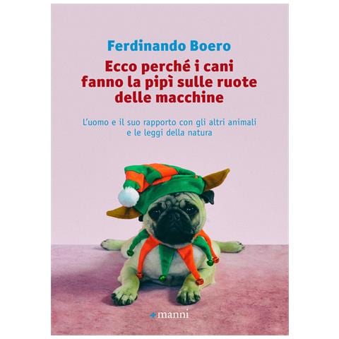 Ferdinando Boero - Ecco perché i cani fanno la pipì sulle ruote delle macchine. L'uomo e il suo rapporto con gli altri animali e le leggi della natura - Foto 1