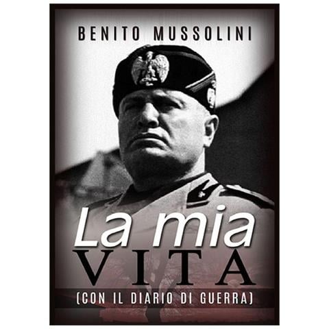 Benito Mussolini - La Mia Vita. Con Il Diario Di Guerra - Foto 1