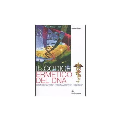 Michael Hayes - Il codice ermetico del DNA. I principi sacri nell'ordinamento dell'universo - Foto 1