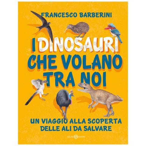 Francesco Barberini - I Dinosauri Che Volano Tra Noi. Un Viaggio Alla Scoperta Delle Ali Da Salvare - Foto 2