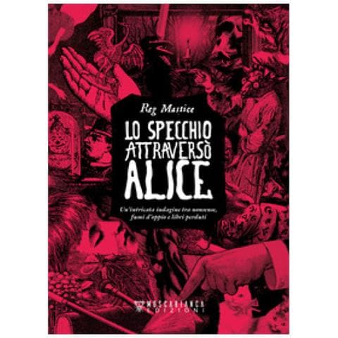 Reg Mastice - Lo Specchio Attraversò Alice. Un'intricata Indagine Tra Nonsense, Fumi D'oppio E Libri Perduti - Foto 1