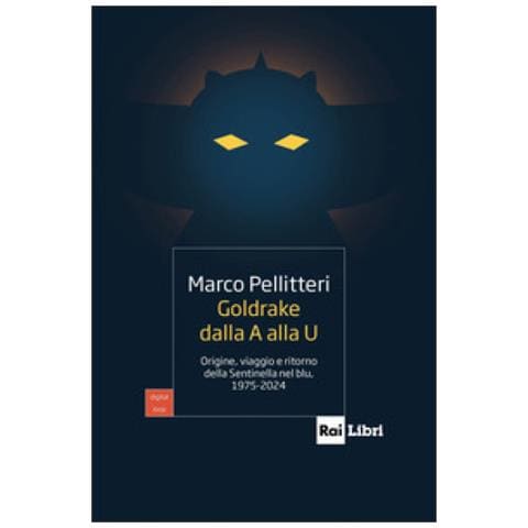 Marco Pellitteri - Goldrake Dalla A Alla U. Origine, Viaggio E Ritorno Della Sentinella Nel Blu, 1975-2024 - Foto 1