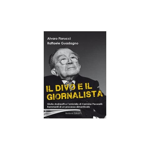 Alvaro Fiorucci - Il divo e il giornalista. Giulio Andreotti e l’omicidio di Carmine Pecorelli: frammenti di un processo dimenticato - Foto 2