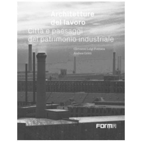 Giovanni Luigi Fontana - Architetture del lavoro. Città e paesaggi del patrimonio industriale - Foto 1