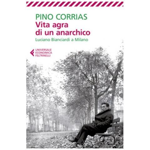 Pino Corrias - Vita Agra Di Un Anarchico. Luciano Bianciardi A Milano - Foto 1