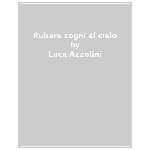 Luca Azzolini - Rubare Sogni Al Cielo - Foto 1
