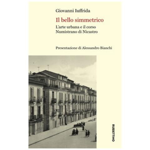 Giovanni Iuffrida - Il Bello Simmetrico. L'arte Urbana E Il Corso Numistrano Di Nicastro - Foto 1