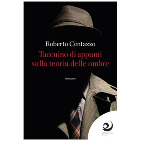 Roberto Centazzo - Taccuino D'appunti Sulla Teoria Delle Ombre - Foto 1